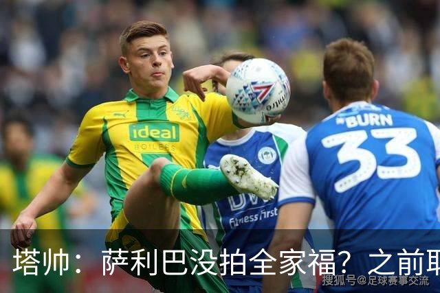 塔帅：萨利巴没拍全家福？之前取消三次了不拍不行，希望能补
