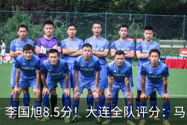 李国旭8.5分！大连全队评分：马马杜+刘伟国前二，两将刚及格，0人不及格