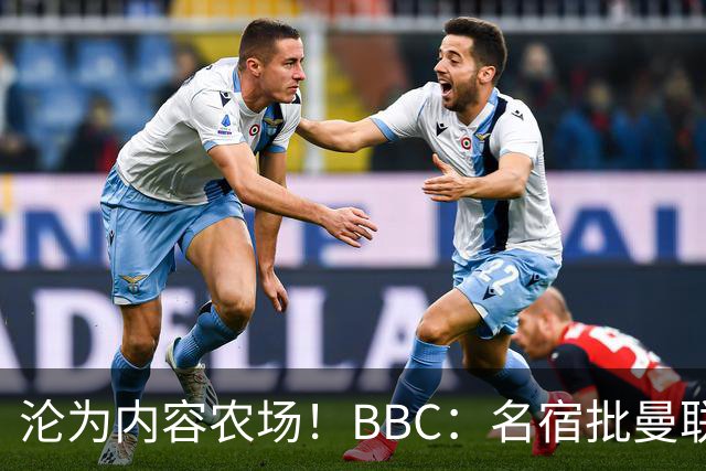 沦为内容农场！BBC：名宿批曼联成了产业，利用知名度和头条牟利