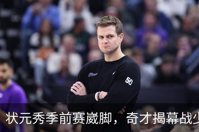 状元秀季前赛崴脚，奇才揭幕战少了15分钟砍12分的人