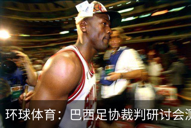 环球体育：巴西足协裁判研讨会测试VAR新技术