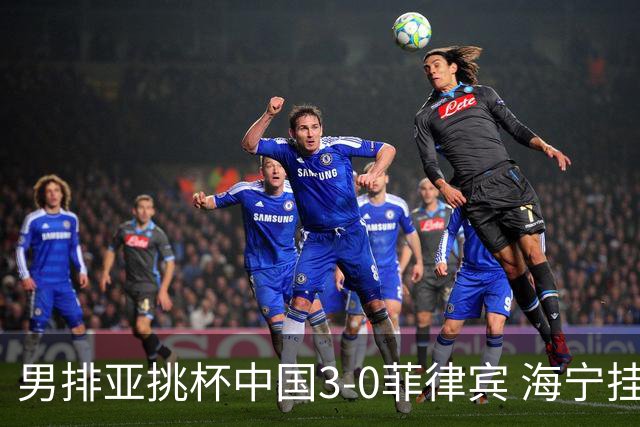 男排亚挑杯中国3-0菲律宾 海宁挂帅夺赛季开门红