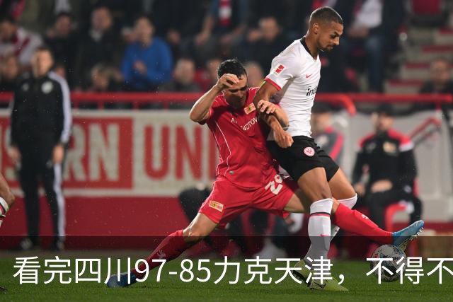 看完四川97-85力克天津，不得不承认5个事实，耻辱47连败遭终结！