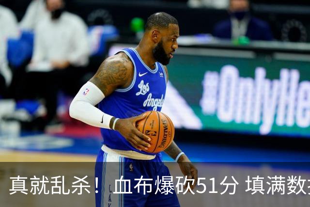 真就乱杀！血布爆砍51分 填满数据栏却零失误