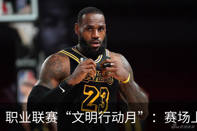 职业联赛“文明行动月”：赛场上的嘹亮回响