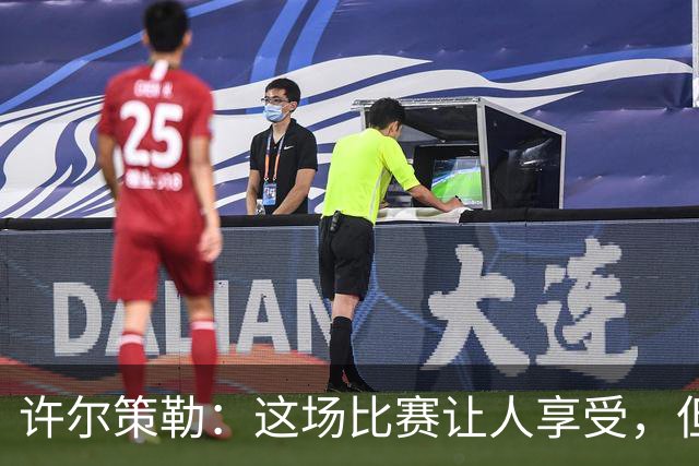 许尔策勒：这场比赛让人享受，但我们仍有提升空间