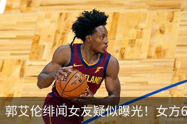 郭艾伦绯闻女友疑似曝光！女方60万粉丝网红，长相甜美球技出众！