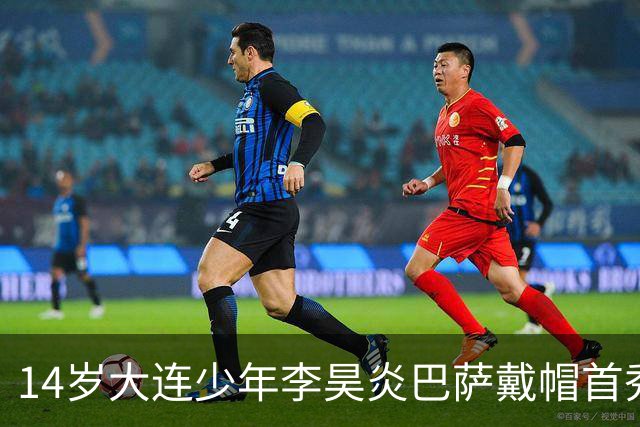 14岁大连少年李昊炎巴萨戴帽首秀，成青训史上首位中国球员