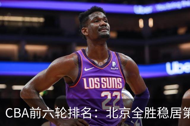 CBA前六轮排名：北京全胜稳居第1 上海辽宁紧随 宁波6连败倒数