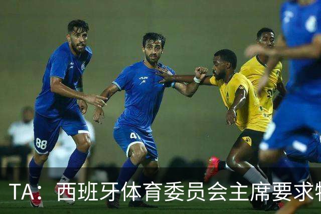 TA：西班牙体育委员会主席要求特瓦斯就其言论道歉